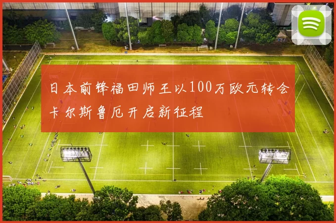 日本前锋福田师王以100万欧元转会卡尔斯鲁厄开启新征程